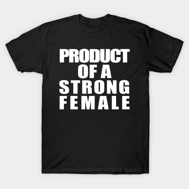 Product Of A Strong Female T-Shirt by ZenCloak